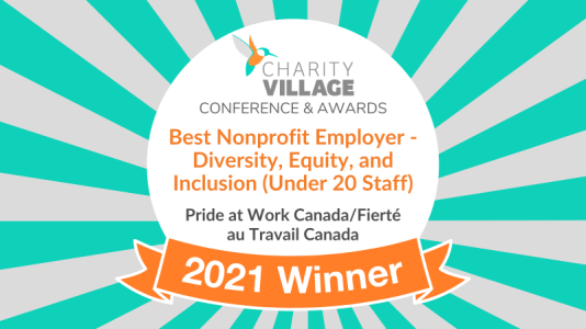 2021 Winner badge: CharityVillage Conference & Awards. Best Nonprofit Employer - Diversity, Equity and Inclusion (under 20 staff). Pride at Work Canada/Fierté au travail Canada.